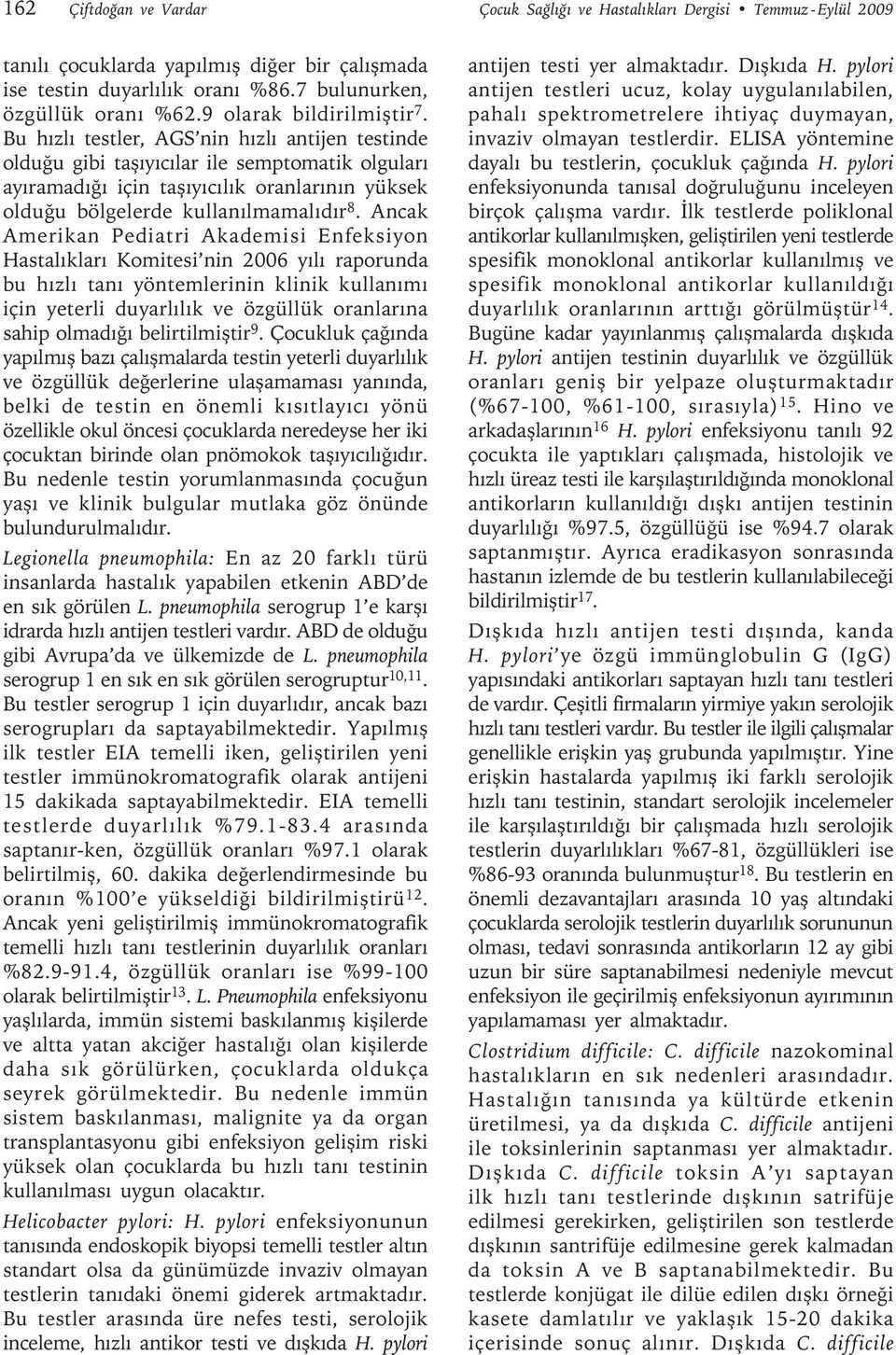 Bu hızlı testler, AGS nin hızlı antijen testinde olduğu gibi taşıyıcılar ile semptomatik olguları ayıramadığı için taşıyıcılık oranlarının yüksek olduğu bölgelerde kullanılmamalıdır 8.