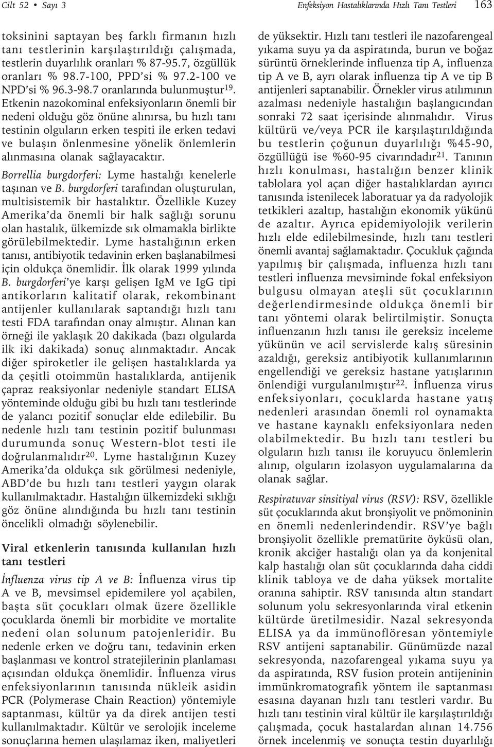 Etkenin nazokominal enfeksiyonların önemli bir nedeni olduğu göz önüne alınırsa, bu hızlı tanı testinin olguların erken tespiti ile erken tedavi ve bulaşın önlenmesine yönelik önlemlerin alınmasına