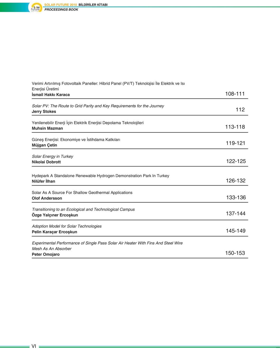 Energy in Turkey Nikolai Dobrott 122-125 Hydepark A Standalone Renewable Hydrogen Demonstration Park In Turkey Nilüfer İlhan 126-132 Solar As A Source For Shallow Geothermal Applications Olof