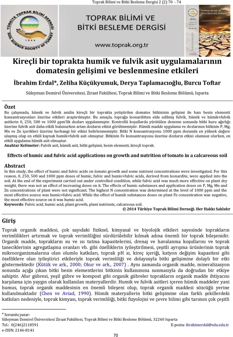 elementi konsantrasyonları üzerine etkileri araştırılmıştır. Bu amaçla, toprağa leonarditten elde edilmiş fulvik, hümik ve hümik+fulvik asitlerin 0, 250, 500 ve 1000 ppm lik dozları uygulanmıştır.