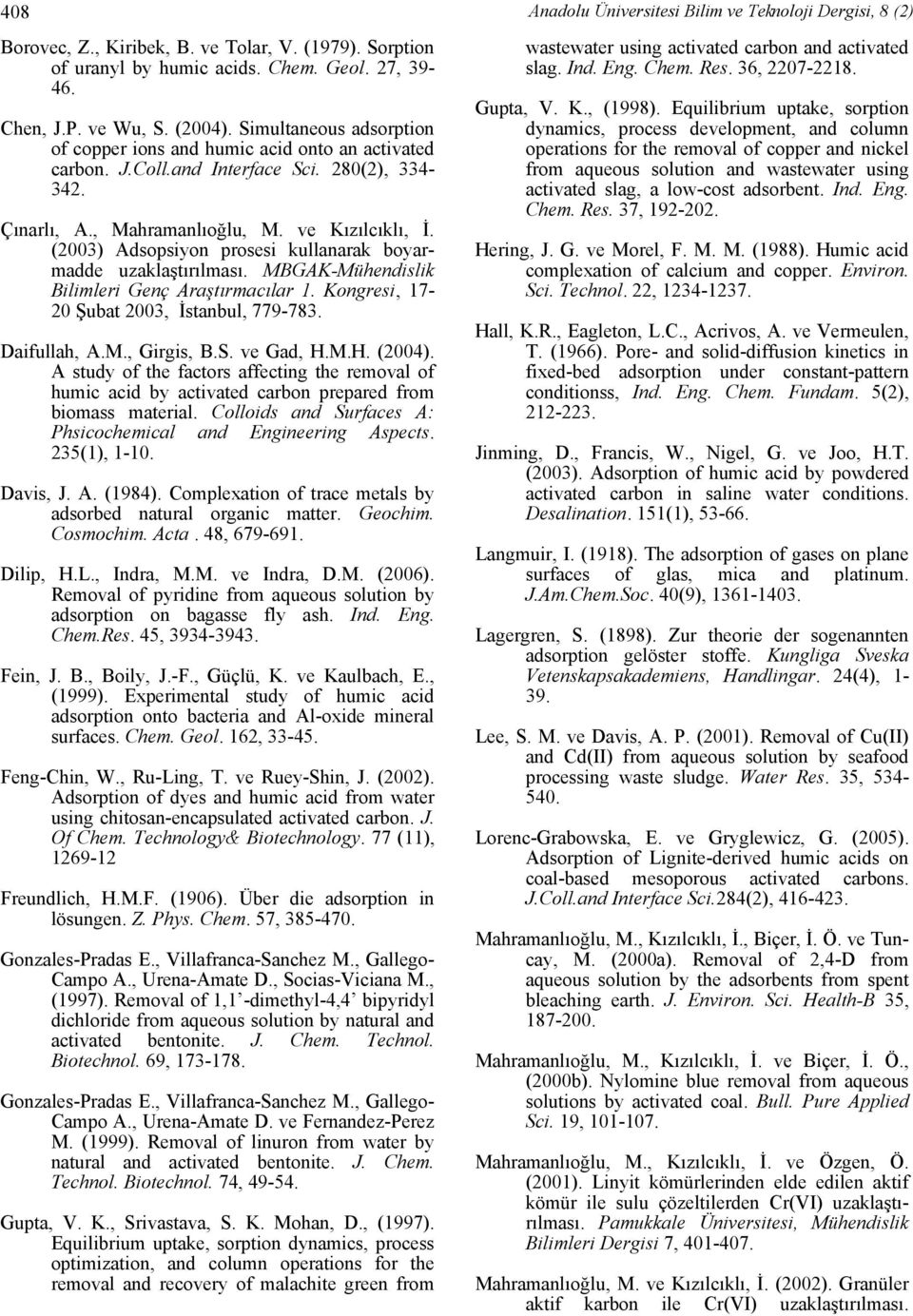 (2003) Adsopsiyon prosesi kullanarak boyarmadde uzaklaştırılması. MBGAK-Mühendislik Bilimleri Genç Araştırmacılar 1. Kongresi, 17-20 Şubat 2003, İstanbul, 779-783. Daifullah, A.M., Girgis, B.S.