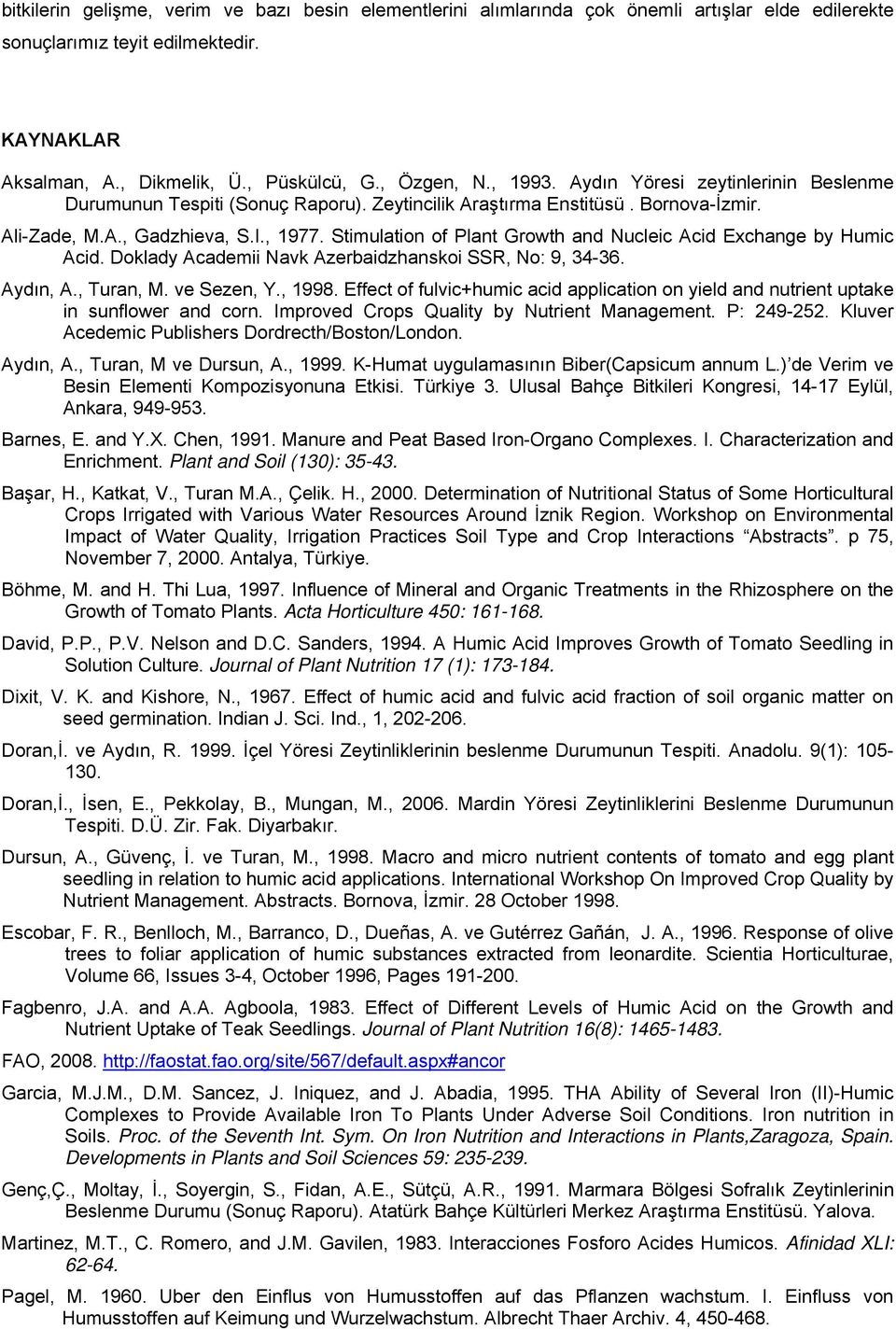 Stimulation of Plant Growth and Nucleic Acid Exchange by Humic Acid. Doklady Academii Navk Azerbaidzhanskoi SSR, No: 9, 34-36. Aydın, A., Turan, M. ve Sezen, Y., 1998.