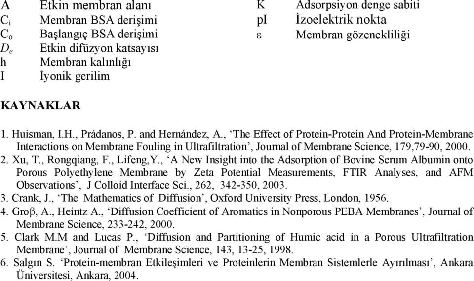 , Te Effect of Protein-Protein And Protein-Membrane Interactions on Membrane Fouling in Ultrafiltration, Journal of Membrane Science, 79,79-90, 000.. Xu, T., Rongqiang, F., Lifeng,Y.