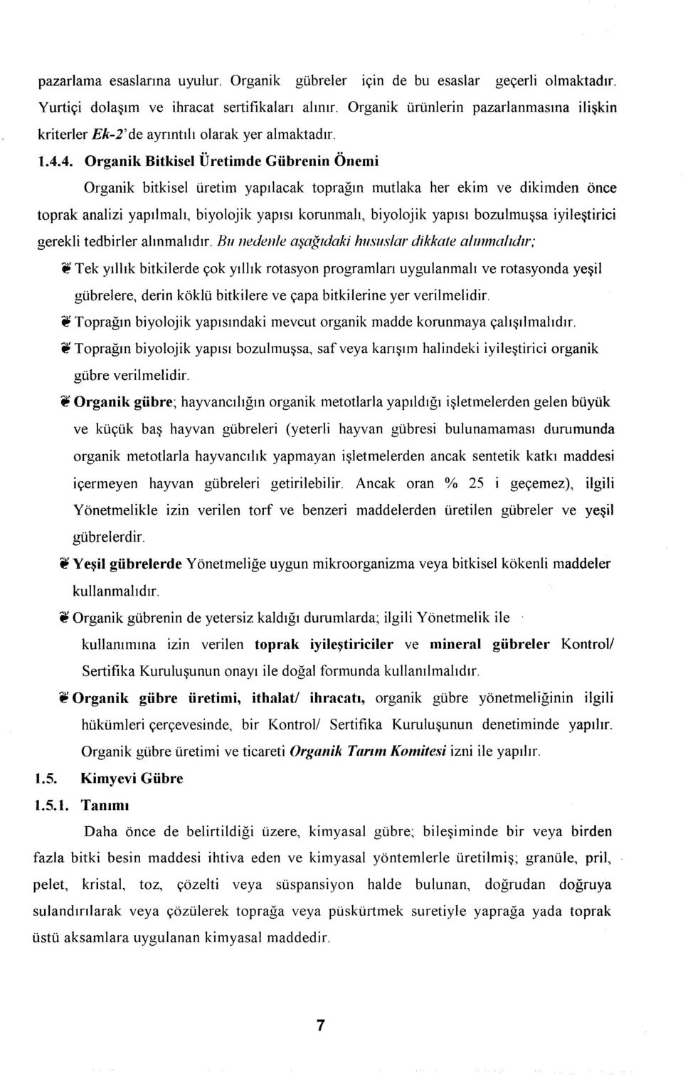 4. Organik Bitkisel Üretimde Gübrenin Önemi Organik bitkisel üretim yapılacak toprağın mutlaka her ekim ve dikimden önce toprak analizi yapılmalı, biyolojik yapısı korunmalı, biyolojik yapısı