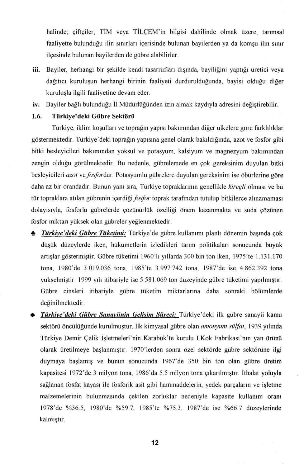 Bayiler, herhangi bir şekilde kendi tasarrufları dışında, bayiliğini yaptığı üretici veya dağıtıcı kuruluşun herhangi birinin faaliyeti durdurulduğunda, bayisi olduğu diğer kuruluşla ilgili