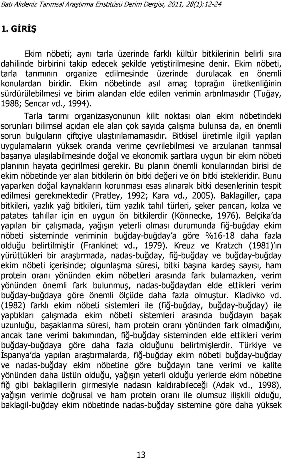 Ekim nöbetinde asıl amaç toprağın üretkenliğinin sürdürülebilmesi ve birim alandan elde edilen verimin artırılmasıdır (Tuğay, 1988; Sencar vd., 1994).