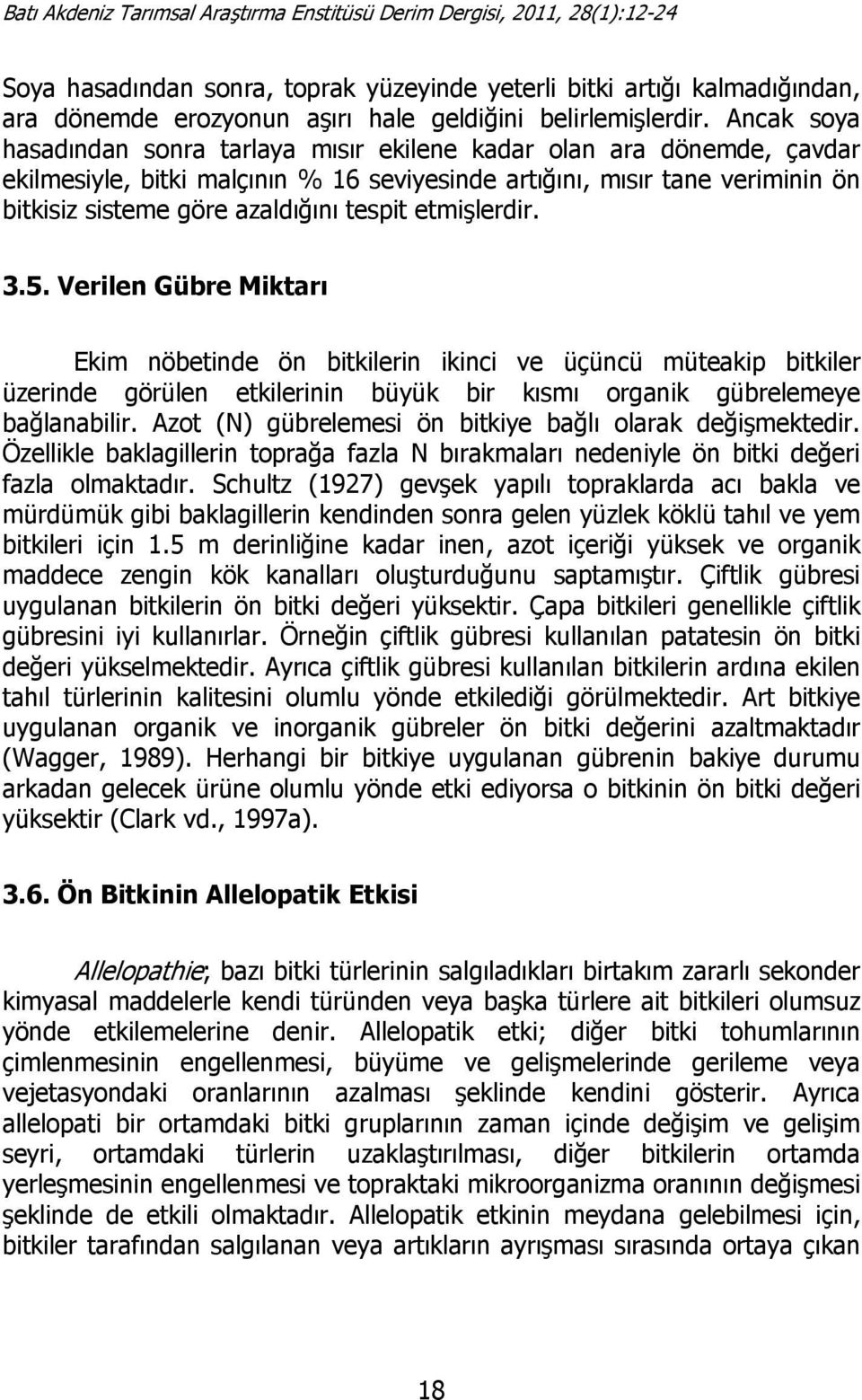 etmişlerdir. 3.5. Verilen Gübre Miktarı Ekim nöbetinde ön bitkilerin ikinci ve üçüncü müteakip bitkiler üzerinde görülen etkilerinin büyük bir kısmı organik gübrelemeye bağlanabilir.