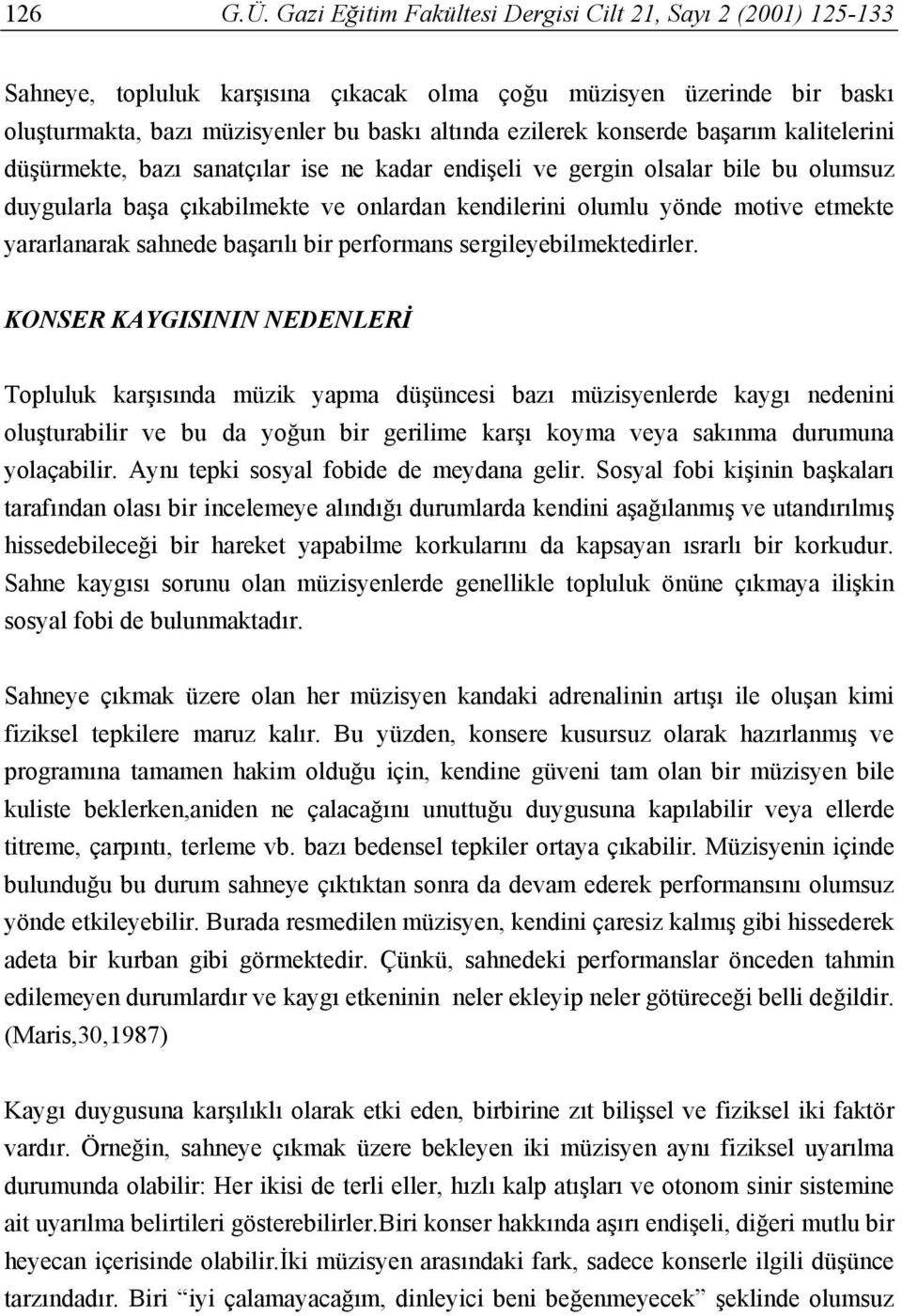 konserde başarım kalitelerini düşürmekte, bazı sanatçılar ise ne kadar endişeli ve gergin olsalar bile bu olumsuz duygularla başa çıkabilmekte ve onlardan kendilerini olumlu yönde motive etmekte