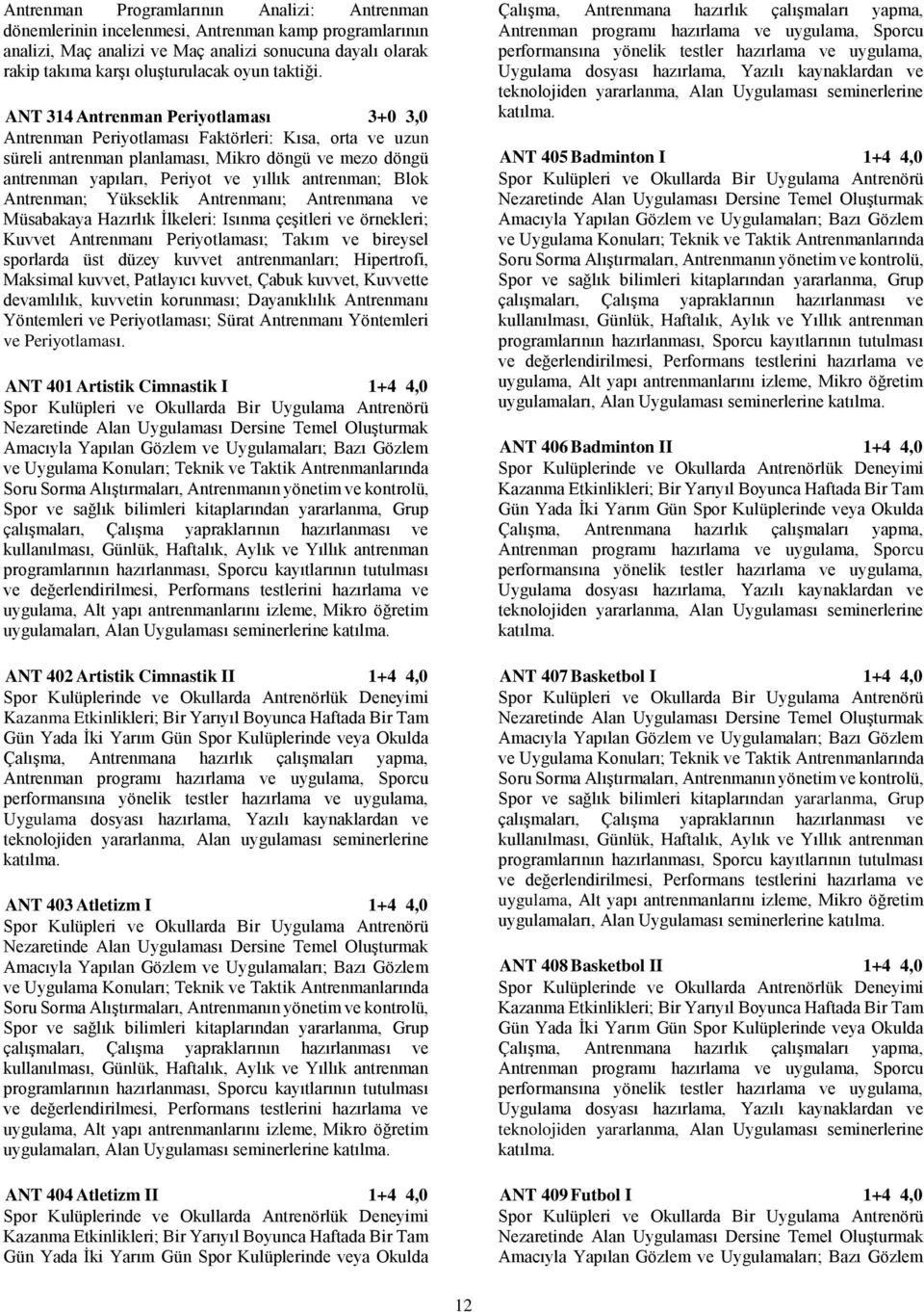 ANT 314 Antrenman Periyotlaması 3+0 3,0 Antrenman Periyotlaması Faktörleri: Kısa, orta ve uzun süreli antrenman planlaması, Mikro döngü ve mezo döngü antrenman yapıları, Periyot ve yıllık antrenman;