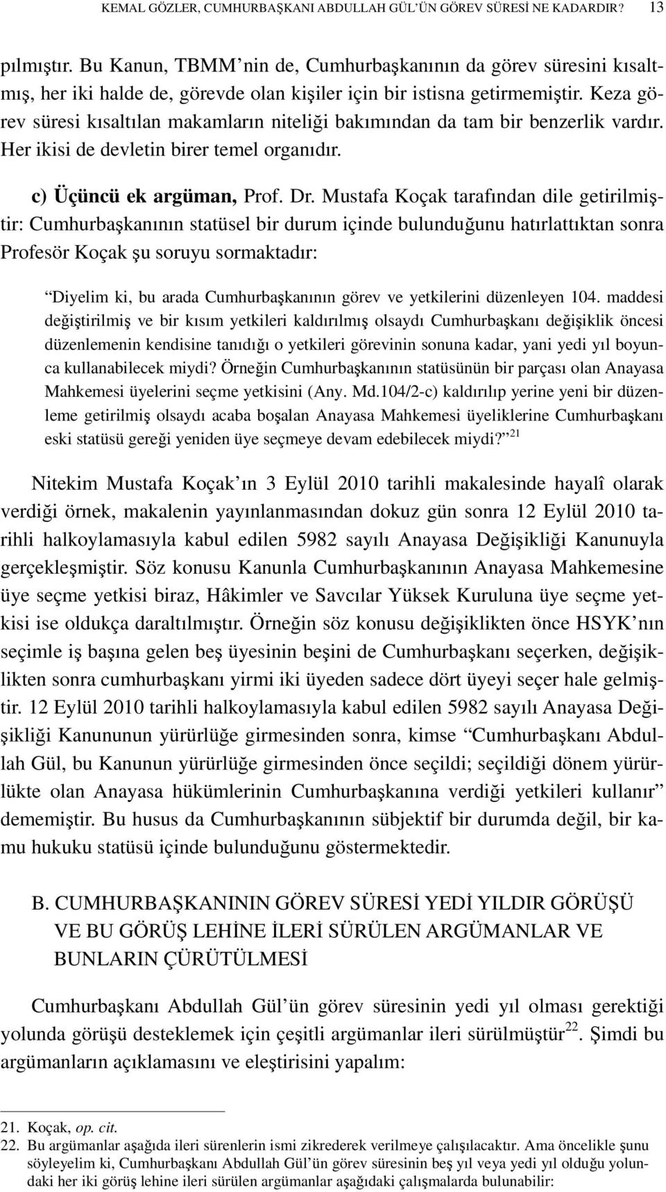 Keza görev süresi kısaltılan makamların niteliği bakımından da tam bir benzerlik vardır. Her ikisi de devletin birer temel organıdır. c) Üçüncü ek argüman, Prof. Dr.