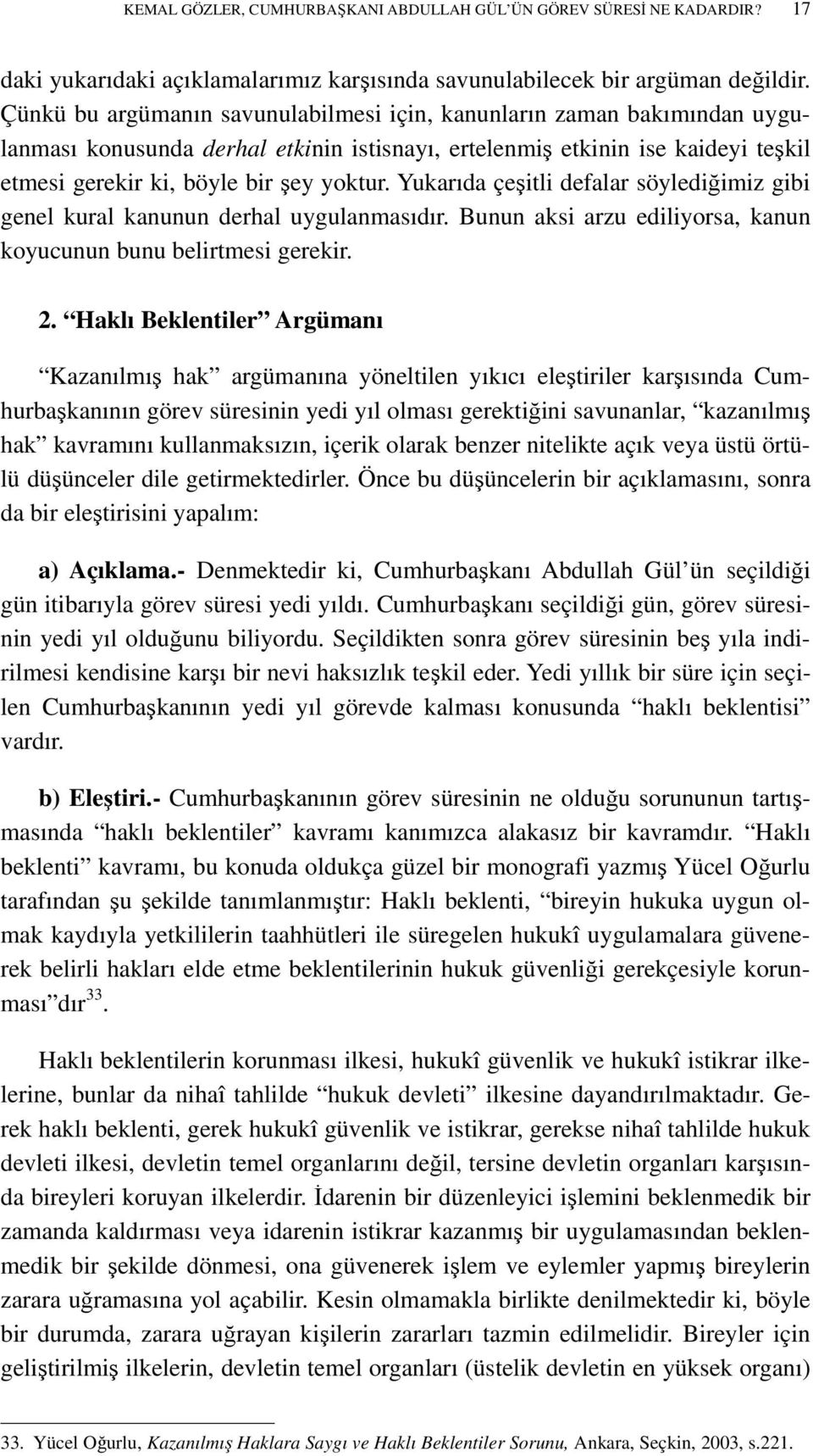 Yukarıda çeşitli defalar söylediğimiz gibi genel kural kanunun derhal uygulanmasıdır. Bunun aksi arzu ediliyorsa, kanun koyucunun bunu belirtmesi gerekir. 2.