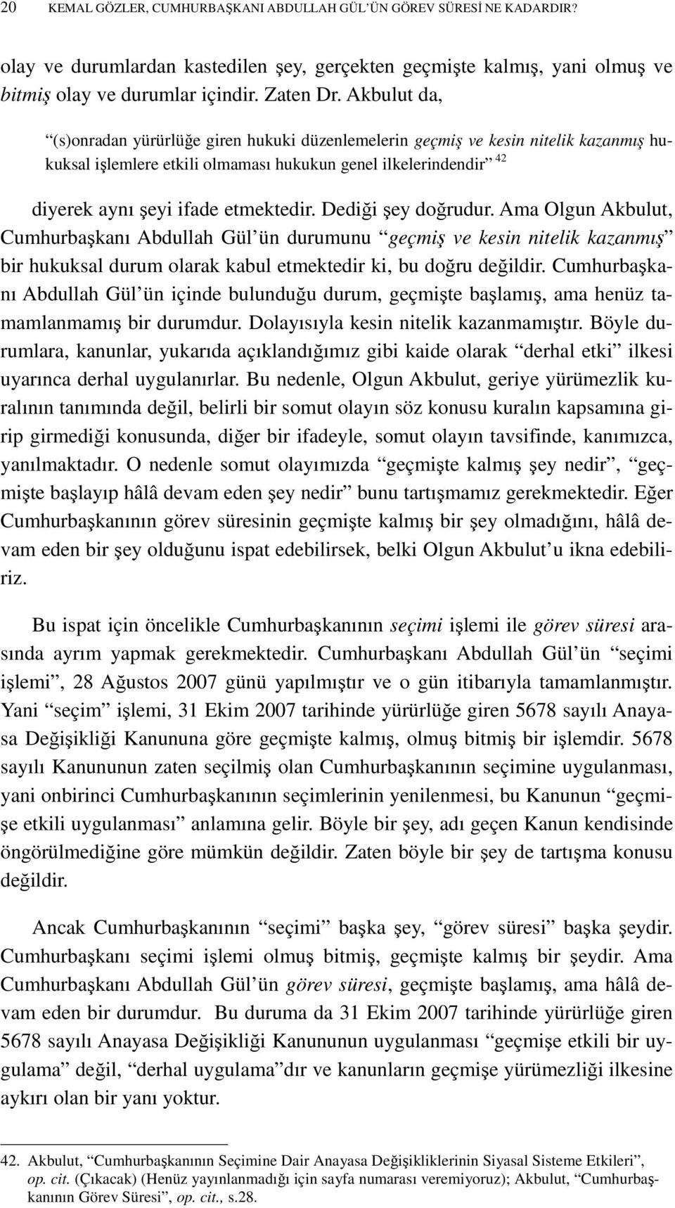 Dediği şey doğrudur. Ama Olgun Akbulut, Cumhurbaşkanı Abdullah Gül ün durumunu geçmiş ve kesin nitelik kazanmış bir hukuksal durum olarak kabul etmektedir ki, bu doğru değildir.