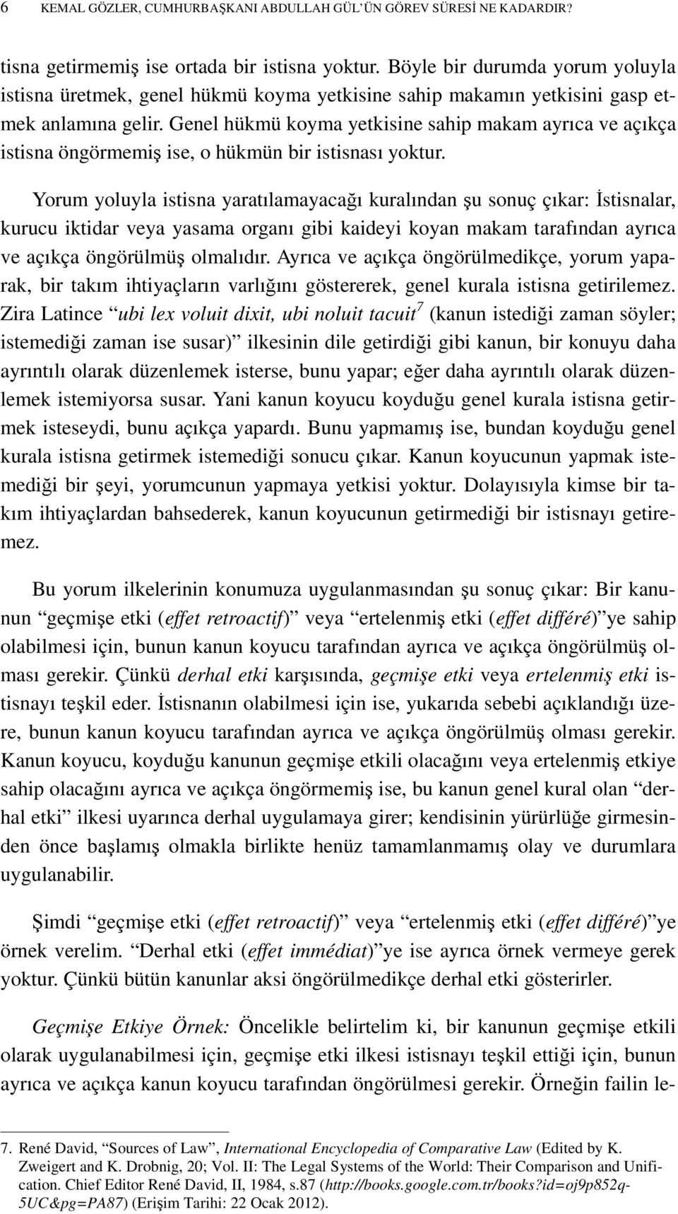 Genel hükmü koyma yetkisine sahip makam ayrıca ve açıkça istisna öngörmemiş ise, o hükmün bir istisnası yoktur.