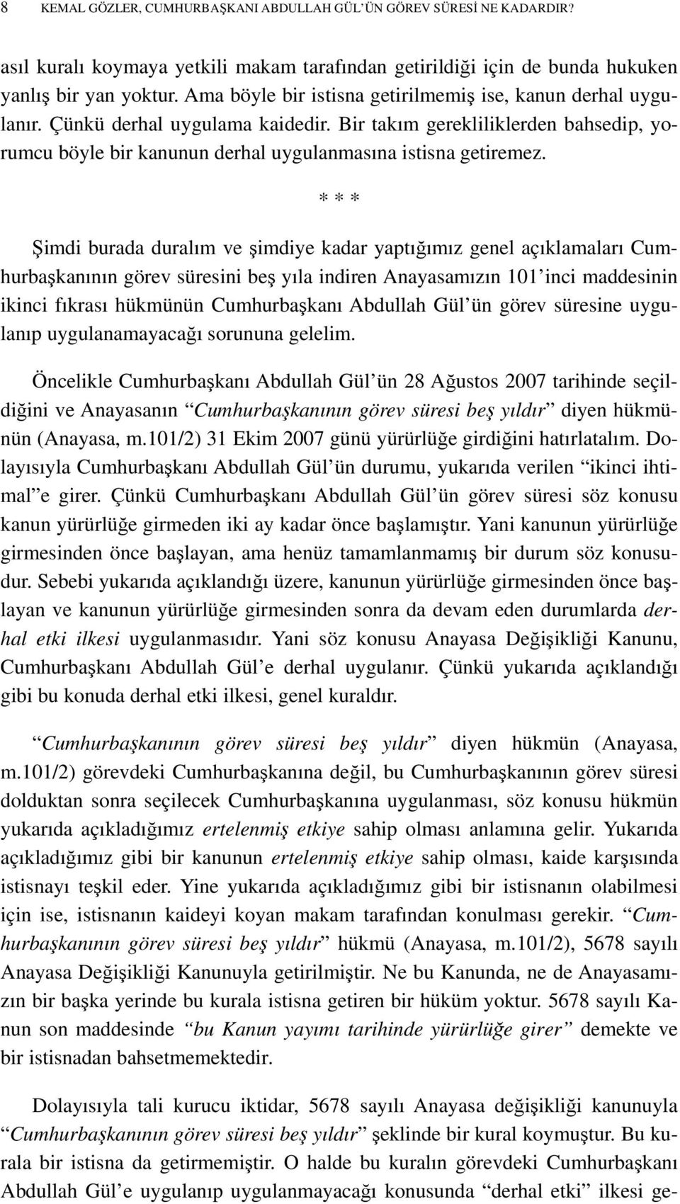 * * * Şimdi burada duralım ve şimdiye kadar yaptığımız genel açıklamaları Cumhurbaşkanının görev süresini beş yıla indiren Anayasamızın 101 inci maddesinin ikinci fıkrası hükmünün Cumhurbaşkanı