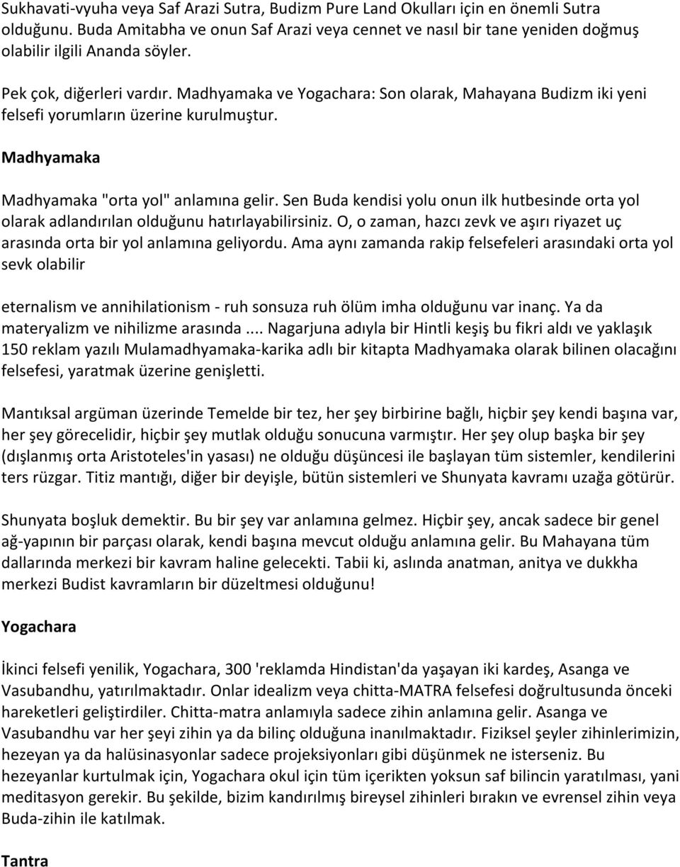 Madhyamaka ve Yogachara: Son olarak, Mahayana Budizm iki yeni felsefi yorumların üzerine kurulmuştur. Madhyamaka Madhyamaka "orta yol" anlamına gelir.