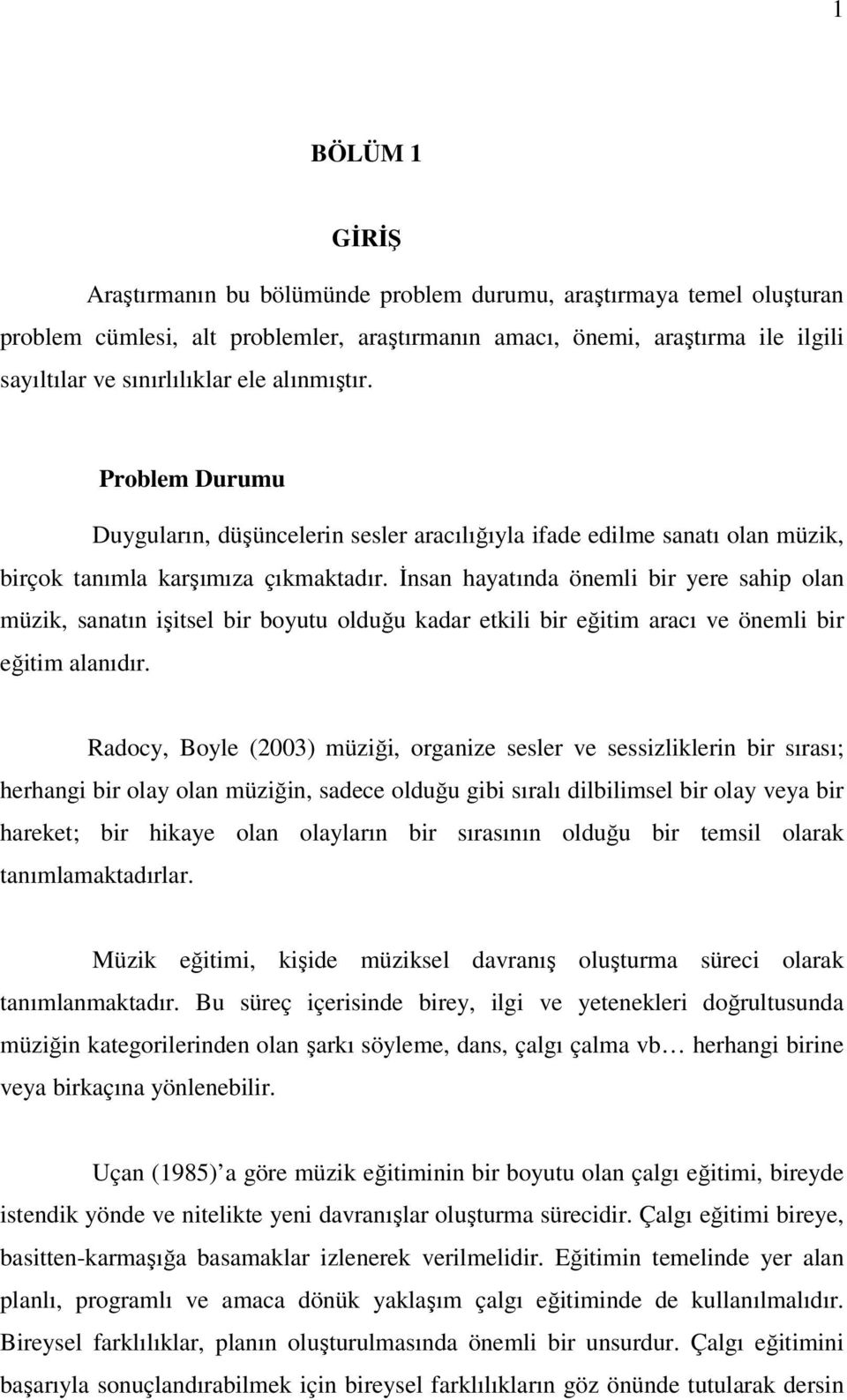 İnsan hayatında önemli bir yere sahip olan müzik, sanatın işitsel bir boyutu olduğu kadar etkili bir eğitim aracı ve önemli bir eğitim alanıdır.