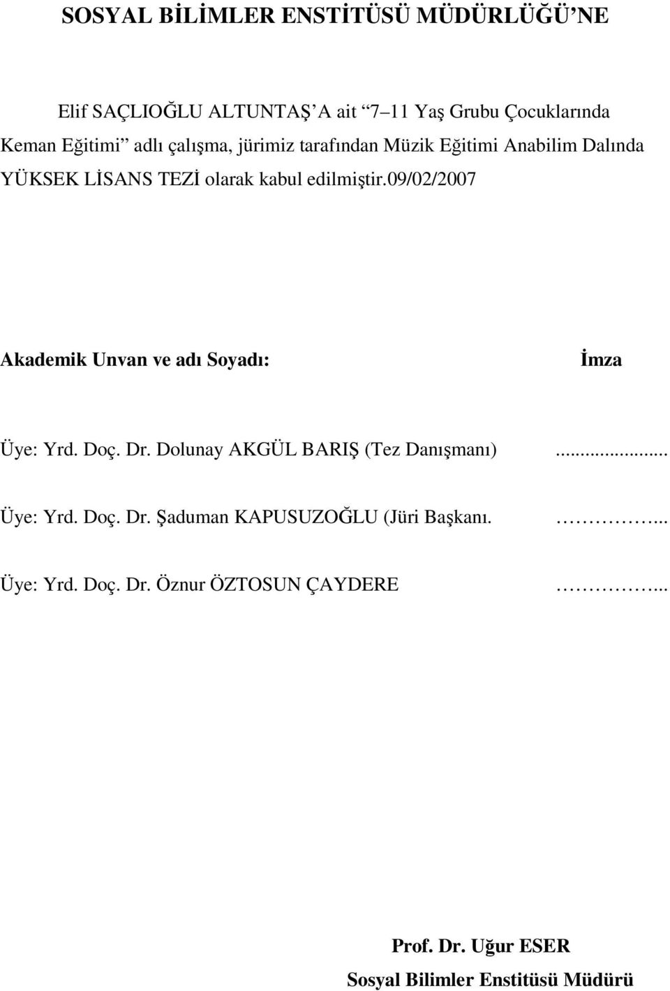 09/02/2007 Akademik Unvan ve adı Soyadı: İmza Üye: Yrd. Doç. Dr. Dolunay AKGÜL BARIŞ (Tez Danışmanı)... Üye: Yrd. Doç. Dr. Şaduman KAPUSUZOĞLU (Jüri Başkanı.