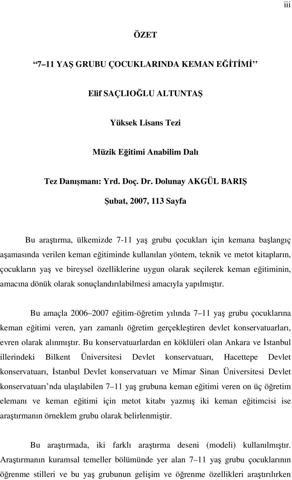 çocukların yaş ve bireysel özelliklerine uygun olarak seçilerek keman eğitiminin, amacına dönük olarak sonuçlandırılabilmesi amacıyla yapılmıştır.