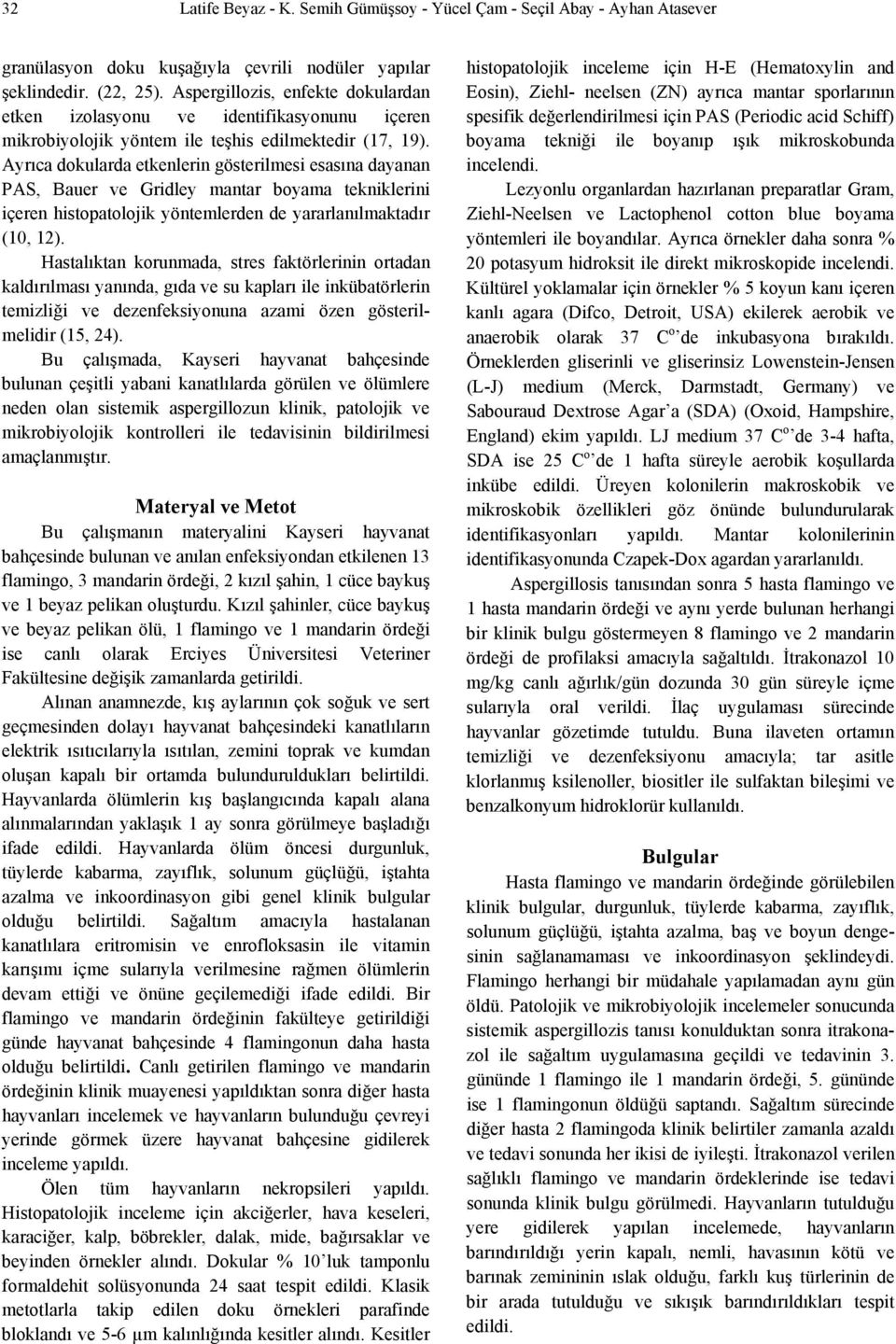 Ayrıca dokularda etkenlerin gösterilmesi esasına dayanan PAS, Bauer ve Gridley mantar boyama tekniklerini içeren histopatolojik yöntemlerden de yararlanılmaktadır (10, 12).