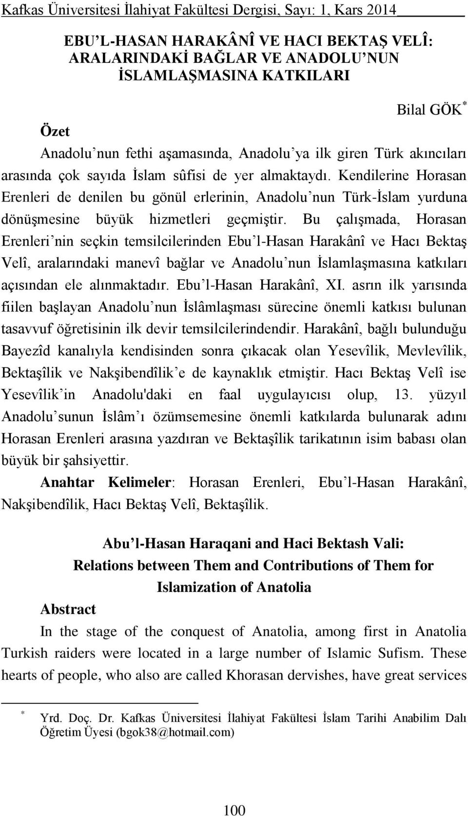 Bu çalışmada, Horasan Erenleri nin seçkin temsilcilerinden Ebu l-hasan Harakânî ve Hacı Bektaş Velî, aralarındaki manevî bağlar ve Anadolu nun İslamlaşmasına katkıları açısından ele alınmaktadır.