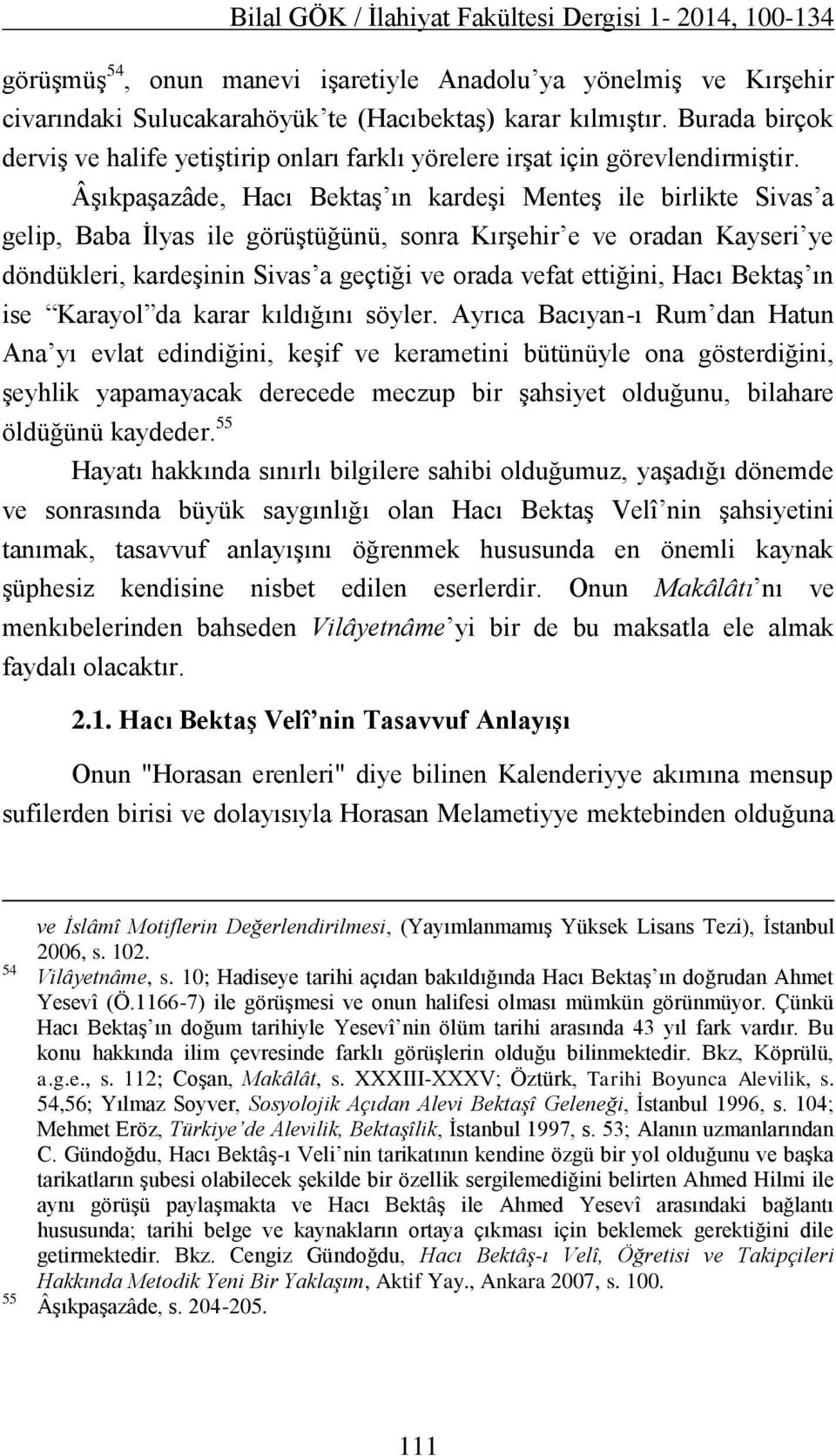 Âşıkpaşazâde, Hacı Bektaş ın kardeşi Menteş ile birlikte Sivas a gelip, Baba İlyas ile görüştüğünü, sonra Kırşehir e ve oradan Kayseri ye döndükleri, kardeşinin Sivas a geçtiği ve orada vefat