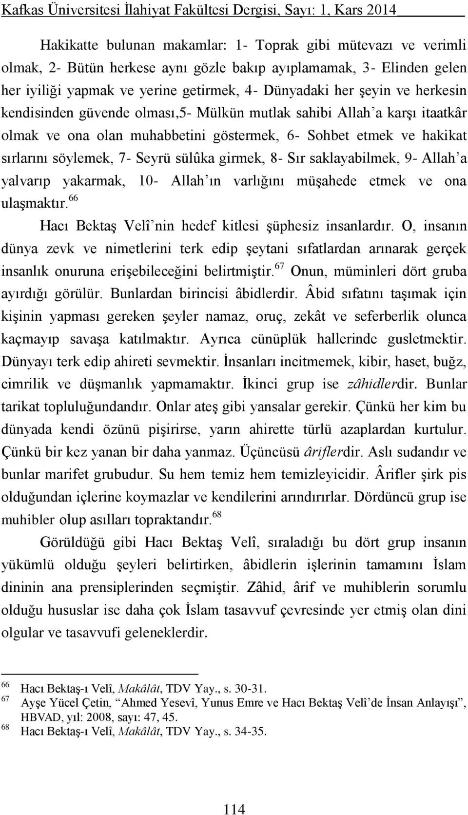 Sır saklayabilmek, 9- Allah a yalvarıp yakarmak, 10- Allah ın varlığını müşahede etmek ve ona ulaşmaktır. 66 Hacı Bektaş Velî nin hedef kitlesi şüphesiz insanlardır.