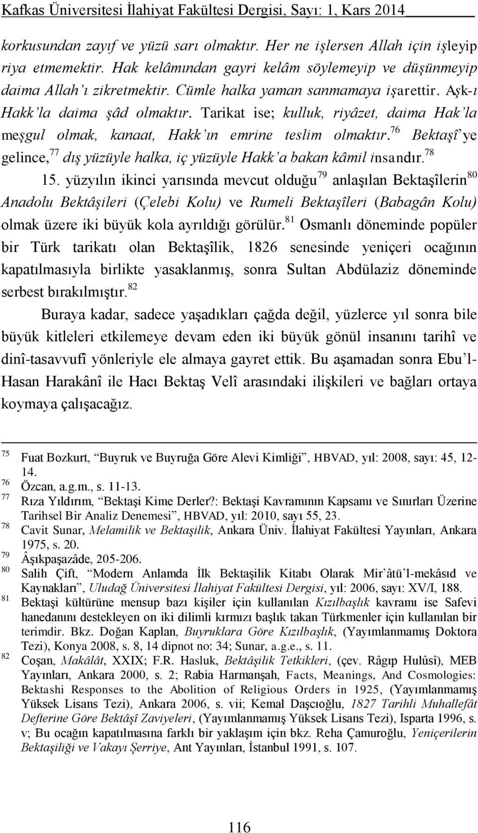 76 Bektaşî ye gelince, 77 dış yüzüyle halka, iç yüzüyle Hakk a bakan kâmil insandır. 78 15.