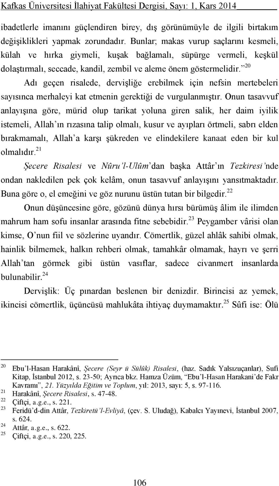 20 Adı geçen risalede, dervişliğe erebilmek için nefsin mertebeleri sayısınca merhaleyi kat etmenin gerektiği de vurgulanmıştır.