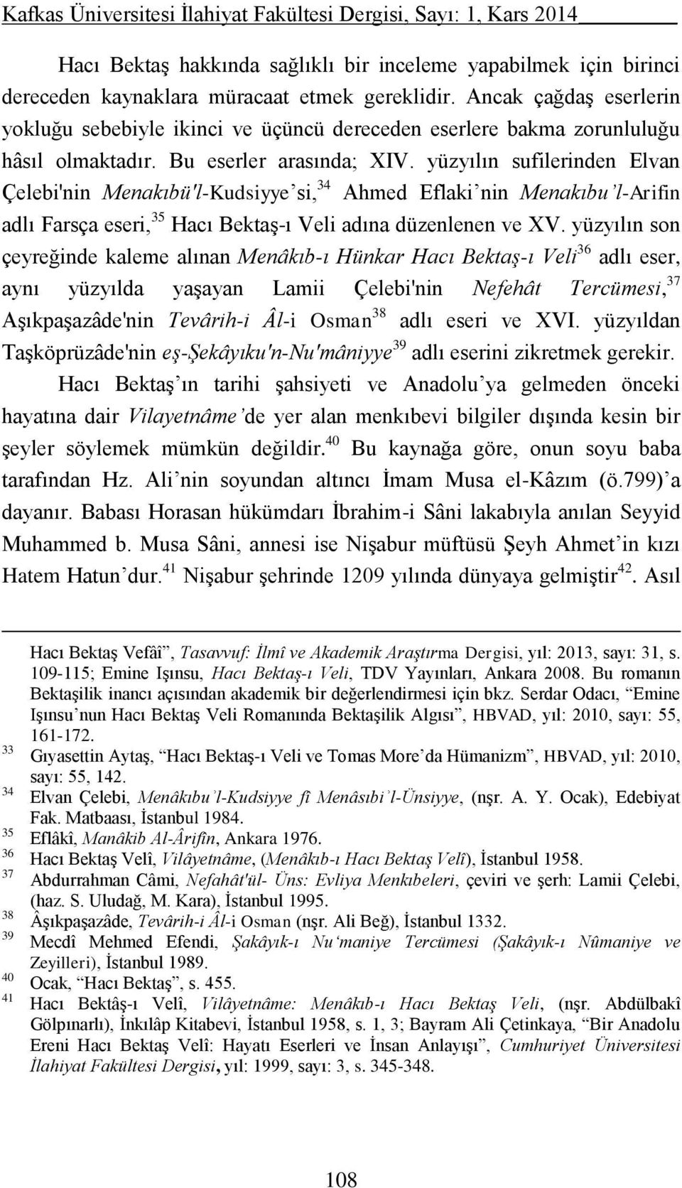 yüzyılın sufilerinden Elvan Çelebi'nin Menakıbü'l-Kudsiyye si, 34 Ahmed Eflaki nin Menakıbu l-arifin adlı Farsça eseri, 35 Hacı Bektaş-ı Veli adına düzenlenen ve XV.