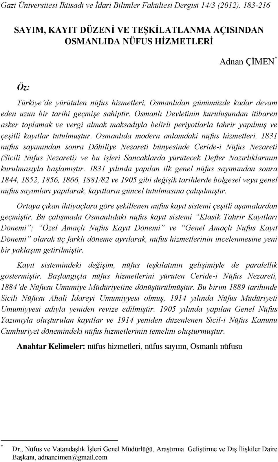 geçmişe sahiptir. Osmanlı Devletinin kuruluşundan itibaren asker toplamak ve vergi almak maksadıyla belirli periyotlarla tahrir yapılmış ve çeşitli kayıtlar tutulmuştur.