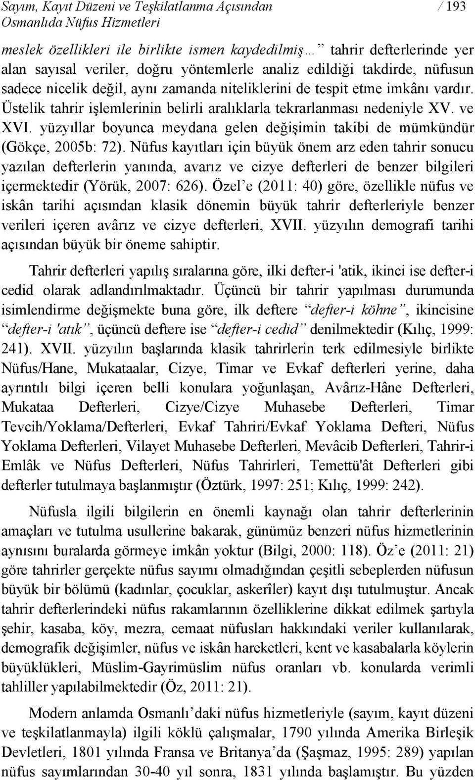 yüzyıllar boyunca meydana gelen değişimin takibi de mümkündür (Gökçe, 2005b: 72).