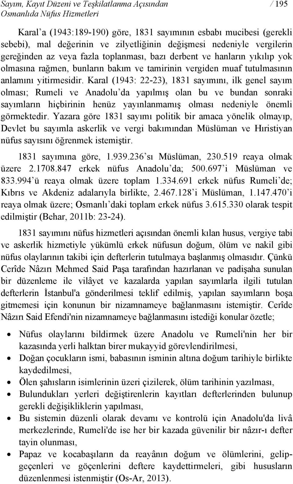 Karal (1943: 22-23), 1831 sayımını, ilk genel sayım olması; Rumeli ve Anadolu da yapılmış olan bu ve bundan sonraki sayımların hiçbirinin henüz yayınlanmamış olması nedeniyle önemli görmektedir.
