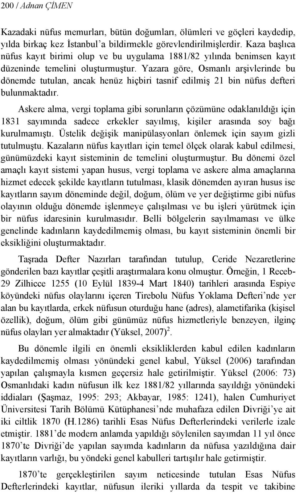 Yazara göre, Osmanlı arşivlerinde bu dönemde tutulan, ancak henüz hiçbiri tasnif edilmiş 21 bin nüfus defteri bulunmaktadır.