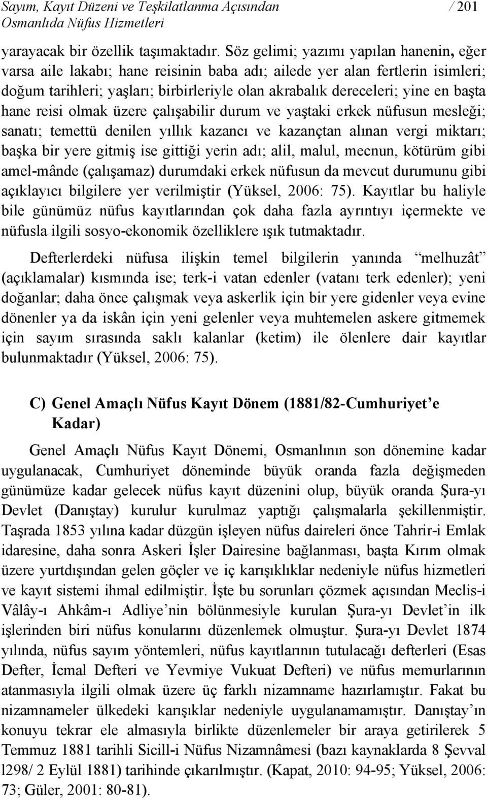 başta hane reisi olmak üzere çalışabilir durum ve yaştaki erkek nüfusun mesleği; sanatı; temettü denilen yıllık kazancı ve kazançtan alınan vergi miktarı; başka bir yere gitmiş ise gittiği yerin adı;