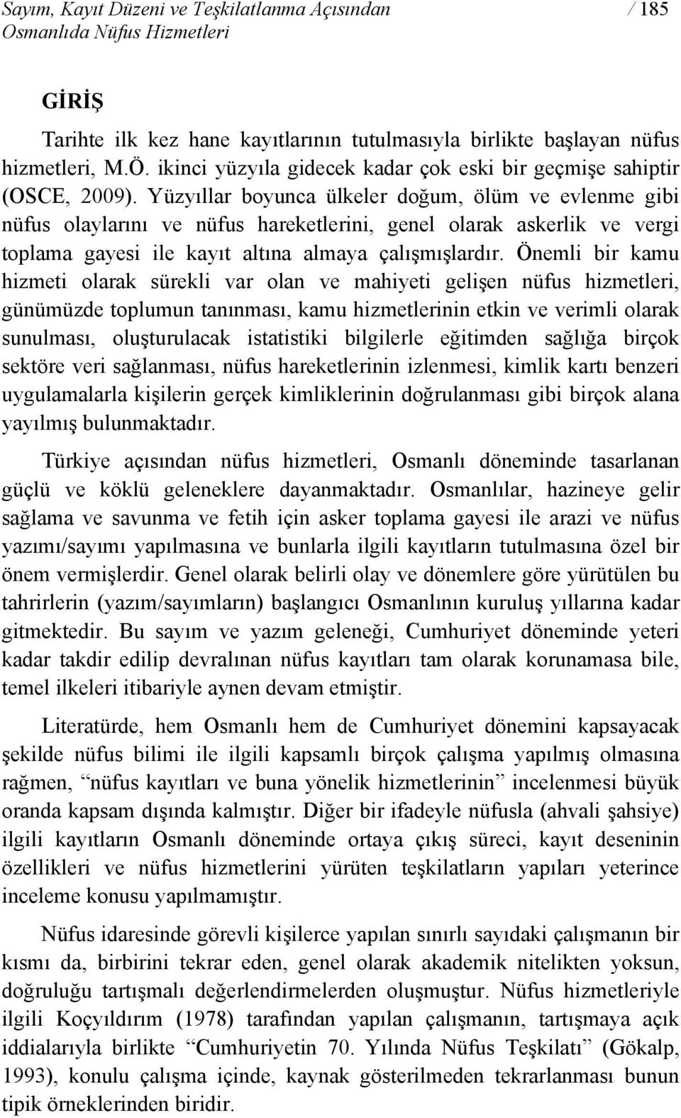 Yüzyıllar boyunca ülkeler doğum, ölüm ve evlenme gibi nüfus olaylarını ve nüfus hareketlerini, genel olarak askerlik ve vergi toplama gayesi ile kayıt altına almaya çalışmışlardır.