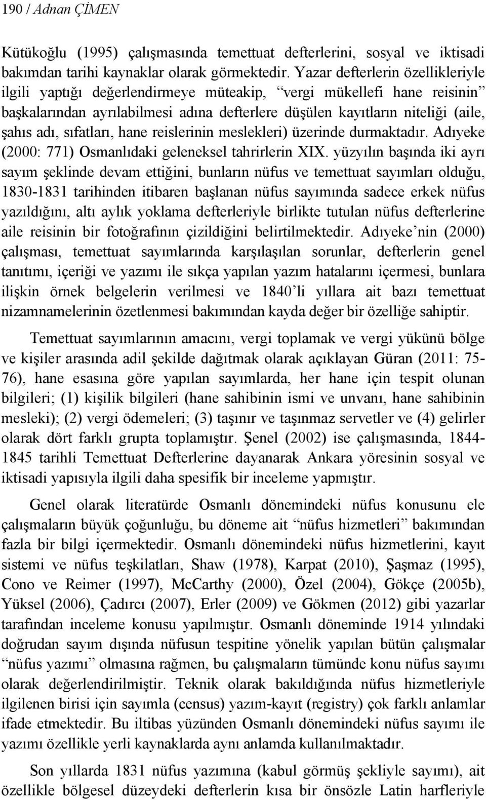 sıfatları, hane reislerinin meslekleri) üzerinde durmaktadır. Adıyeke (2000: 771) Osmanlıdaki geleneksel tahrirlerin XIX.
