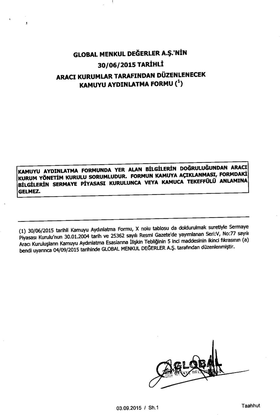 SORUMLUDUR. FORMUN KAMUYA AcIKLANMASI, FORMDAKI BILGILERIN SERMAYE PiYASASI KURULUNCA VEYA KAMUCA TEKEFFULU ANLAMINA GELMEZ.