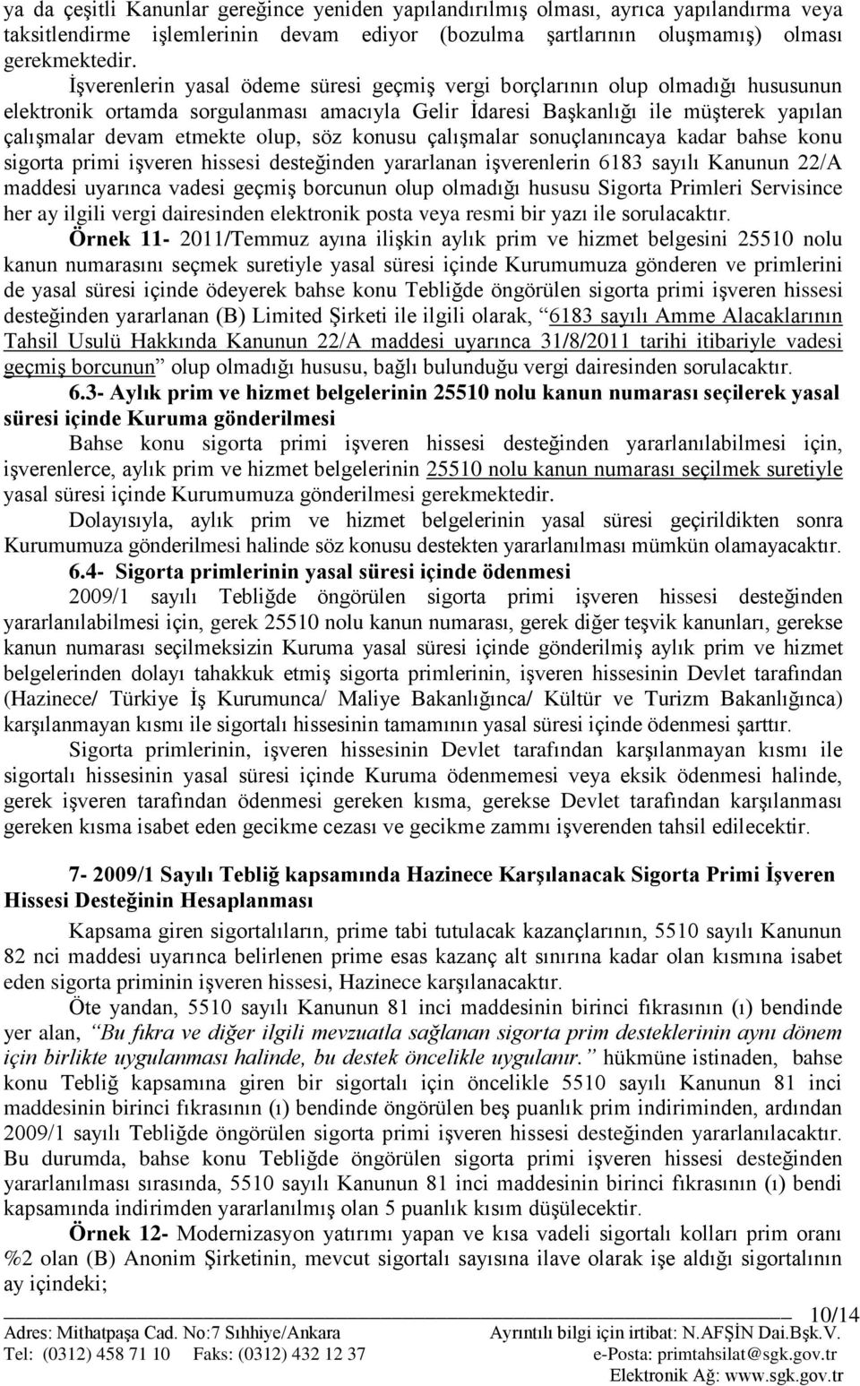 söz konusu çalışmalar sonuçlanıncaya kadar bahse konu sigorta primi işveren hissesi desteğinden yararlanan işverenlerin 6183 sayılı Kanunun 22/A maddesi uyarınca vadesi geçmiş borcunun olup olmadığı