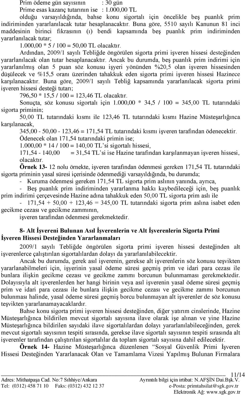 Buna göre, 5510 sayılı Kanunun 81 inci maddesinin birinci fıkrasının (ı) bendi kapsamında beş puanlık prim indiriminden yararlanılacak tutar; 1.000,00 * 5 / 100 = 50,00 TL olacaktır.