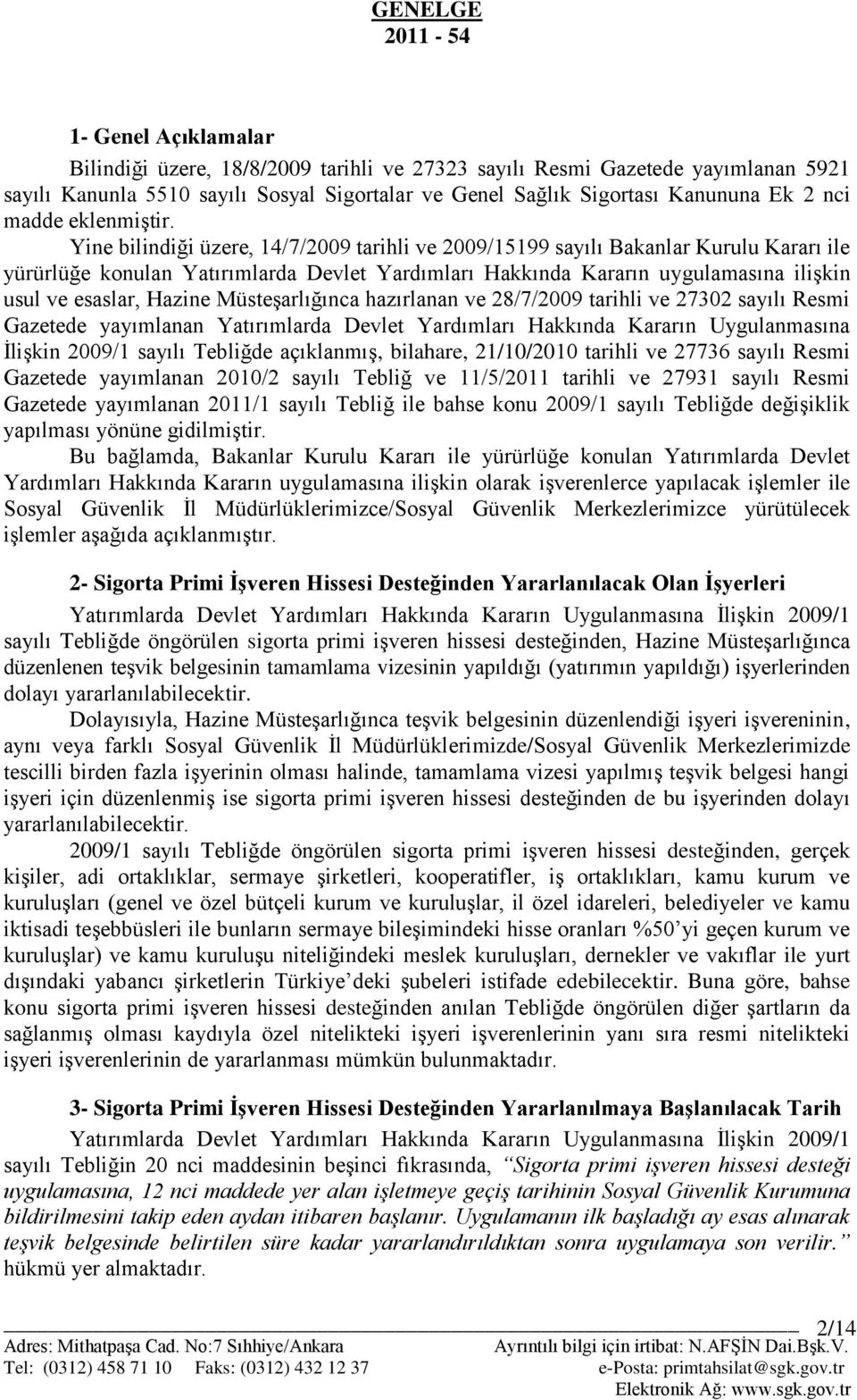 Yine bilindiği üzere, 14/7/2009 tarihli ve 2009/15199 sayılı Bakanlar Kurulu Kararı ile yürürlüğe konulan Yatırımlarda Devlet Yardımları Hakkında Kararın uygulamasına ilişkin usul ve esaslar, Hazine