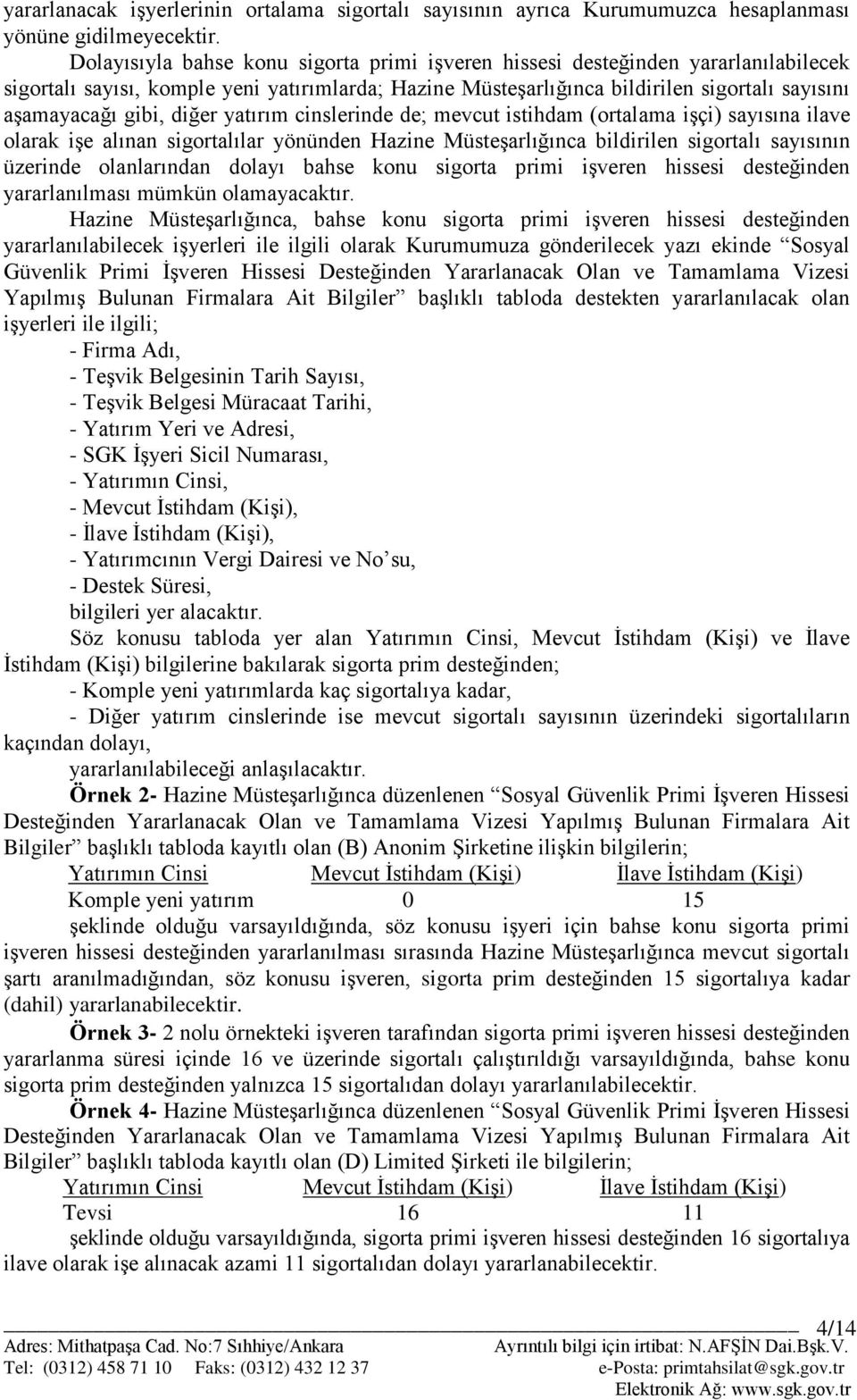 diğer yatırım cinslerinde de; mevcut istihdam (ortalama işçi) sayısına ilave olarak işe alınan sigortalılar yönünden Hazine Müsteşarlığınca bildirilen sigortalı sayısının üzerinde olanlarından dolayı