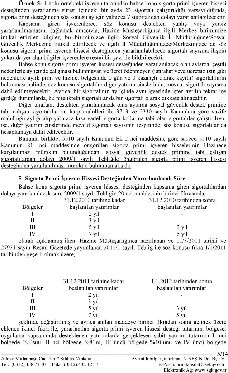 Kapsama giren işverenlerce, söz konusu destekten yanlış veya yersiz yararlanılmamasını sağlamak amacıyla, Hazine Müsteşarlığınca ilgili Merkez birimimize intikal ettirilen bilgiler, bu birimimizce