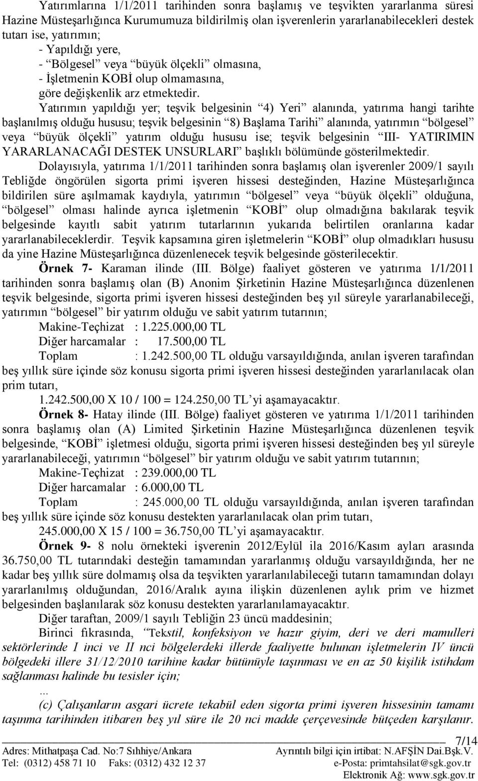 Yatırımın yapıldığı yer; teşvik belgesinin 4) Yeri alanında, yatırıma hangi tarihte başlanılmış olduğu hususu; teşvik belgesinin 8) Başlama Tarihi alanında, yatırımın bölgesel veya büyük ölçekli