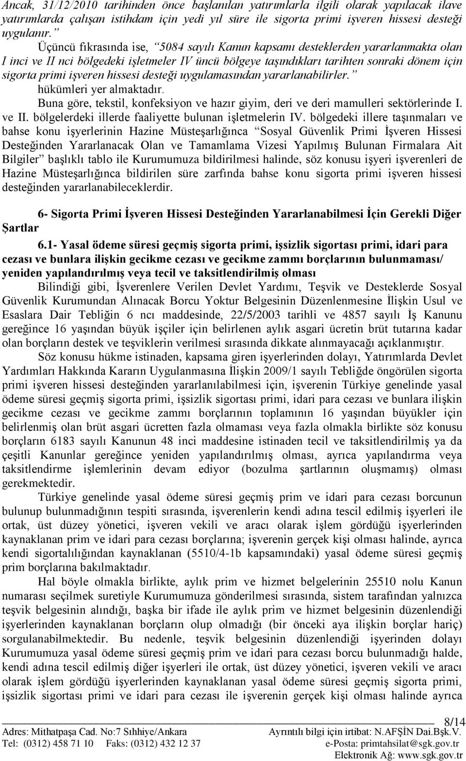 hissesi desteği uygulamasından yararlanabilirler. hükümleri yer almaktadır. Buna göre, tekstil, konfeksiyon ve hazır giyim, deri ve deri mamulleri sektörlerinde I. ve II.