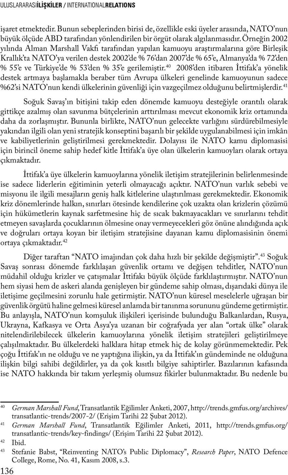 Örneğin 2002 yılında Alman Marshall Vakfı tarafından yapılan kamuoyu araştırmalarına göre Birleşik Krallık ta NATO ya verilen destek 2002 de % 76 dan 2007 de % 65 e, Almanya da % 72 den % 55 e ve