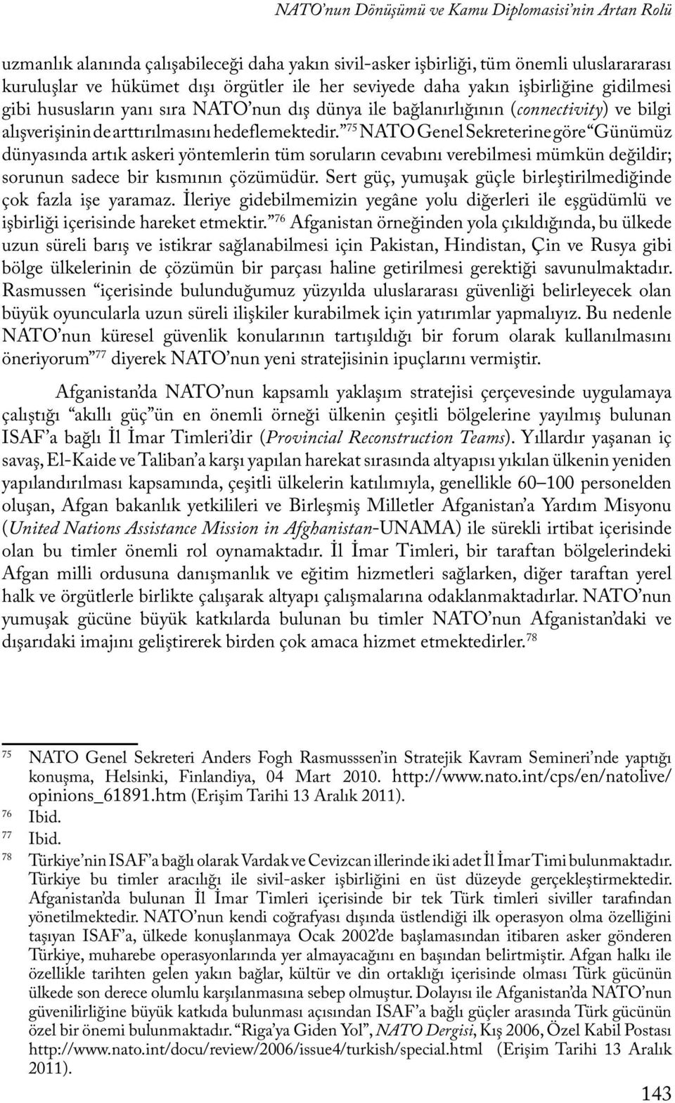 75 NATO Genel Sekreterine göre Günümüz dünyasında artık askeri yöntemlerin tüm soruların cevabını verebilmesi mümkün değildir; sorunun sadece bir kısmının çözümüdür.