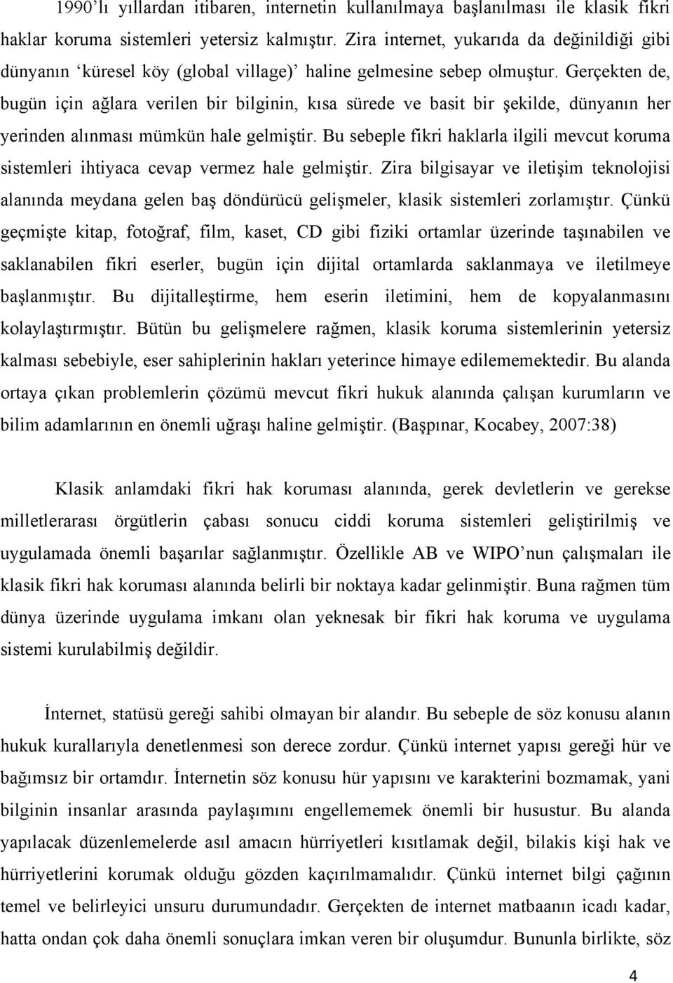 Gerçekten de, bugün için ağlara verilen bir bilginin, kısa sürede ve basit bir şekilde, dünyanın her yerinden alınması mümkün hale gelmiştir.