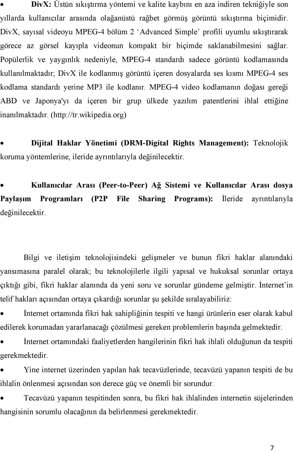 Popülerlik ve yaygınlık nedeniyle, MPEG-4 standardı sadece görüntü kodlamasında kullanılmaktadır; DivX ile kodlanmış görüntü içeren dosyalarda ses kısmı MPEG-4 ses kodlama standardı yerine MP3 ile