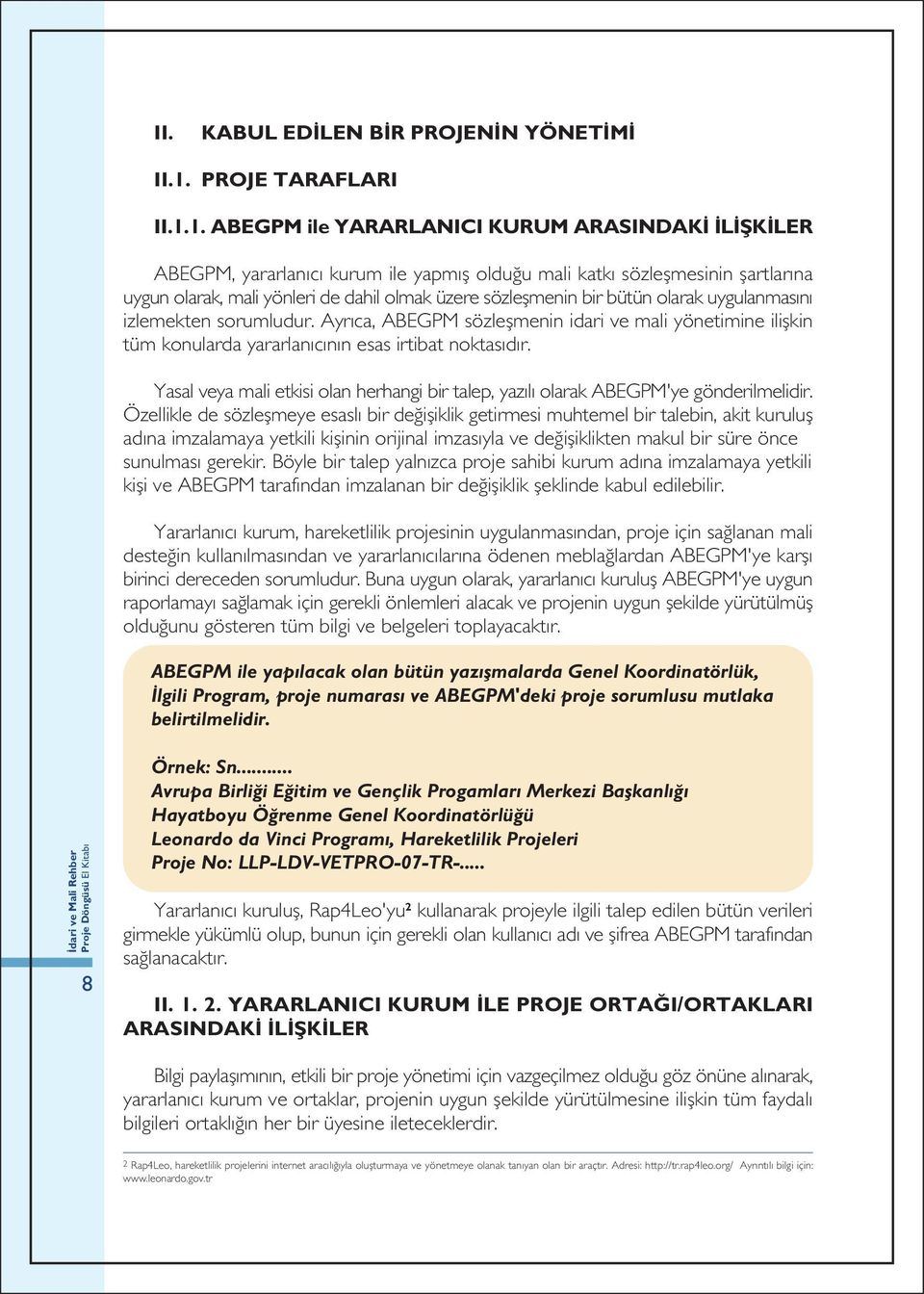 1. ABEGPM ile YARARLANICI KURUM ARASINDAK L fik LER ABEGPM, yararlanıcı kurum ile yapmış olduğu mali katkı sözleşmesinin şartlarına uygun olarak, mali yönleri de dahil olmak üzere sözleşmenin bir