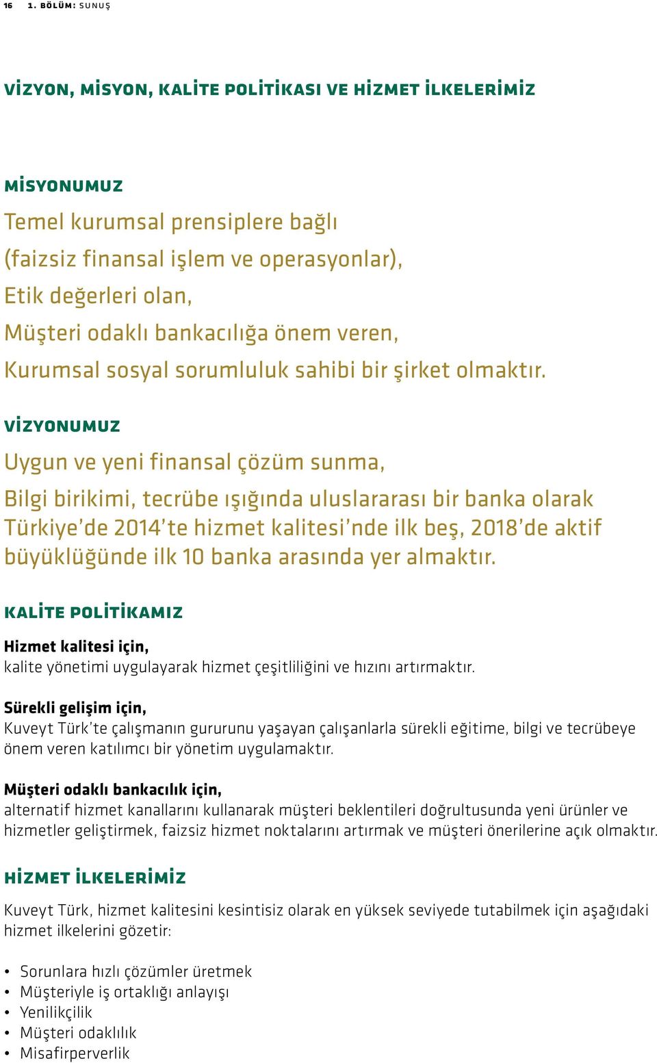 Vizyonumuz Uygun ve yeni finansal çözüm sunma, Bilgi birikimi, tecrübe ışığında uluslararası bir banka olarak Türkiye de 2014 te hizmet kalitesi nde ilk beş, 2018 de aktif büyüklüğünde ilk 10 banka